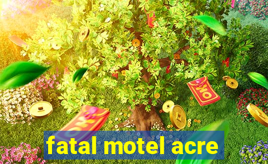 fatal motel acre